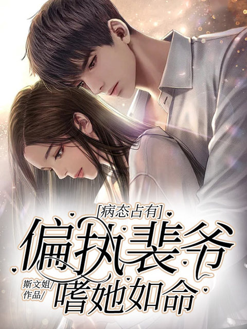 病态占有，偏执裴爷嗜她如命