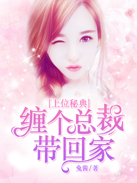 上位秘典：缠个总裁带回家