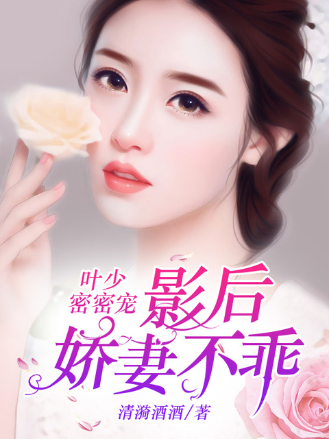 叶少密密宠：影后娇妻不乖