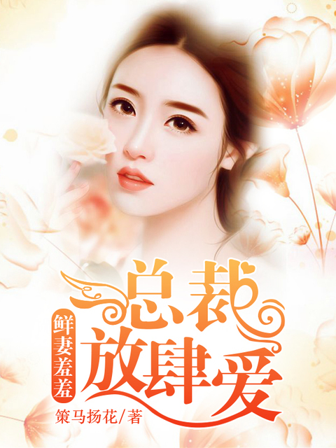 鲜妻羞羞：总裁放肆爱