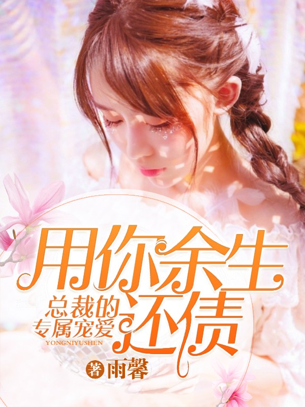 总裁的专属宠爱：用你余生还债