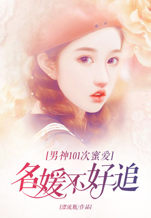 男神101次蜜爱：名媛不好追